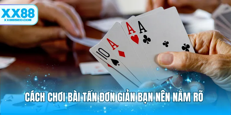 Cách chơi bài Tấn đơn giản bạn nên nắm rõ