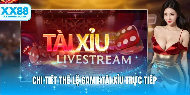Chi tiết thể lệ game tài xỉu trực tiếp