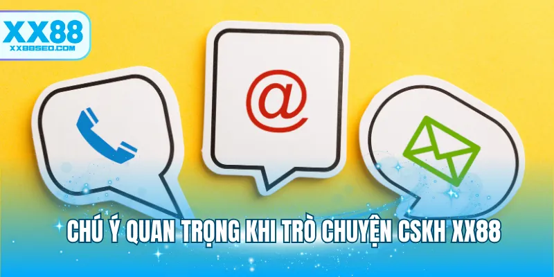 Chú ý quan trọng khi trò chuyện cskh XX88