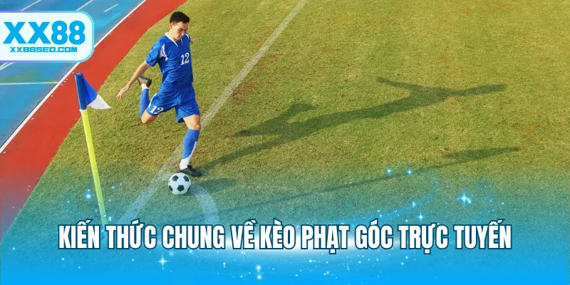 Kiến thức chung về kèo phạt góc trực tuyến