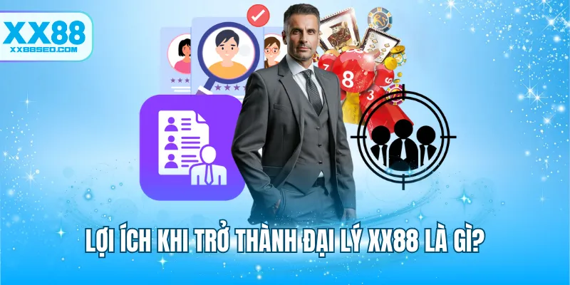 Lợi ích khi trở thành đại lý XX88 là gì?