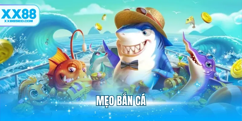 7+ Mẹo Bắn Cá Cực Chuẩn Giúp Bạn Kiếm Triệu Xu Từ XX88