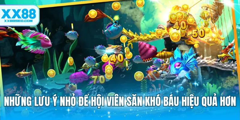 Những lưu ý nhỏ để hội viên săn khó báu hiệu quả hơn