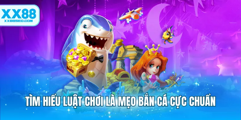 Tìm hiểu luật chơi là mẹo bắn cá cực chuẩn