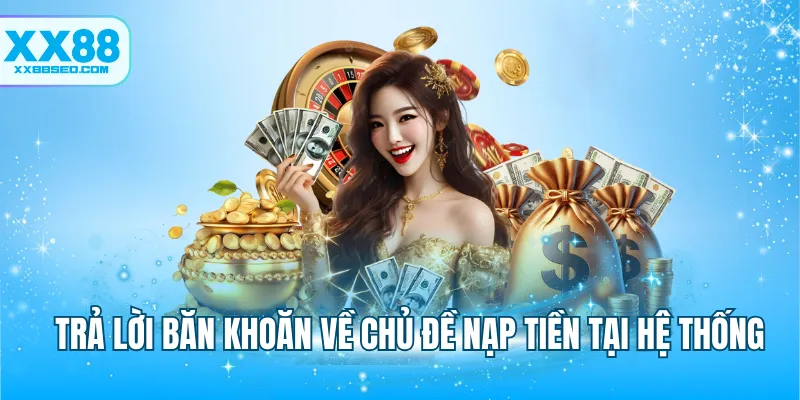 Trả lời băn khoăn về chủ đề nạp tiền tại hệ thống